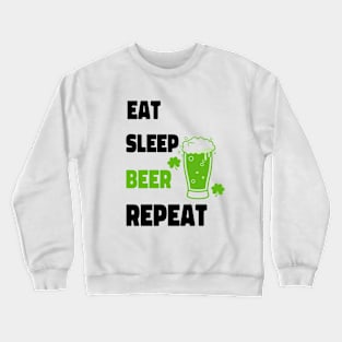 St Patricks Day Eat Sleep Green Beer Repeat - Funny Beer Quotes Crewneck Sweatshirt